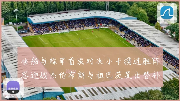 快船与绿军首发对决小卡携连胜阵容迎战杰伦布朗与祖巴茨复出替补阵容