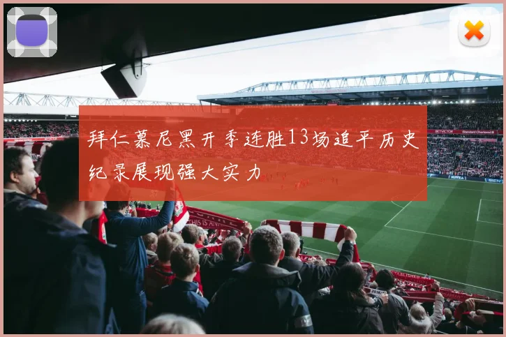 拜仁慕尼黑开季连胜13场追平历史纪录展现强大实力