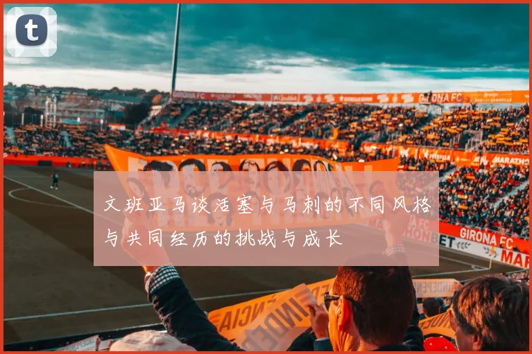 文班亚马谈活塞与马刺的不同风格与共同经历的挑战与成长
