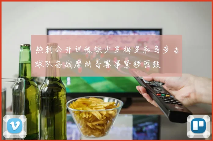 热刺公开训练缺少罗梅罗和乌多吉球队备战摩纳哥赛事紧锣密鼓